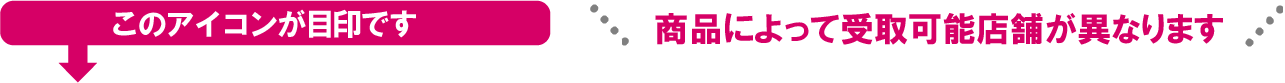 商品によって受取可能店舗が異なります