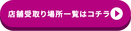 店舗受取り場所一覧はコチラ