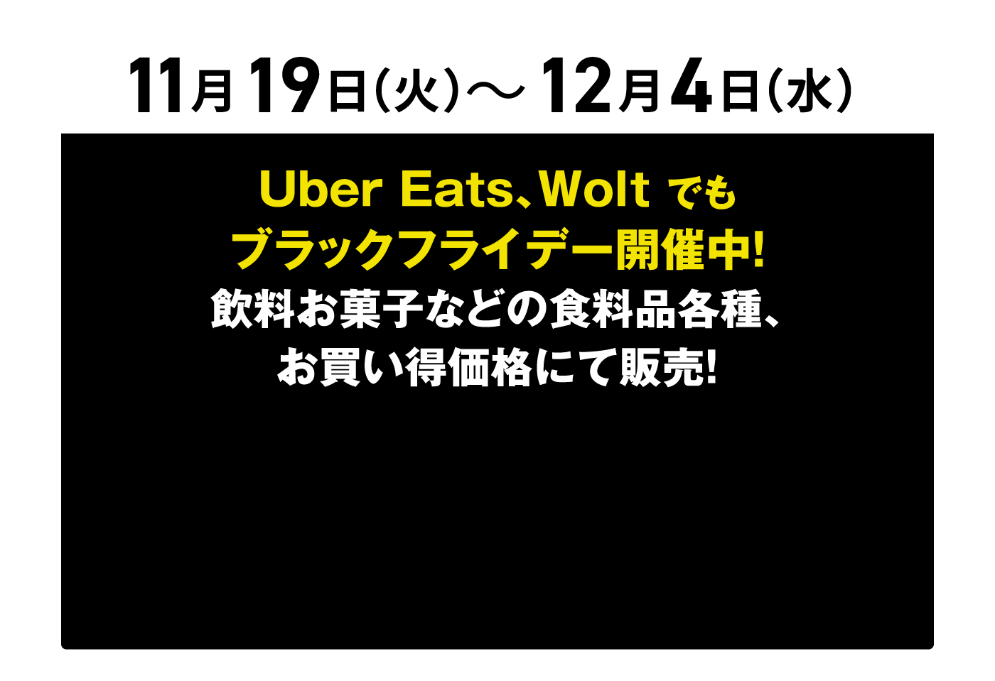 11月19日（火）〜12月4日（水）UberEats 、Woltでもブラックフライデー開催中！飲料お菓子などの食料品各種、お買い得価格にて販売！
