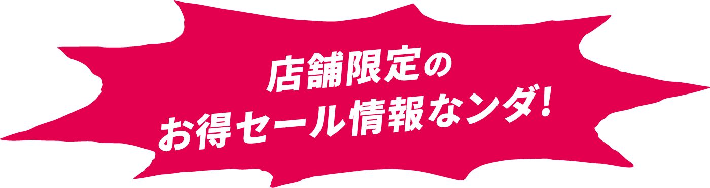 店舗限定のお得セール情報なンダ！