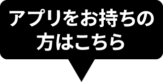 アプリをお持ちの方はこちら