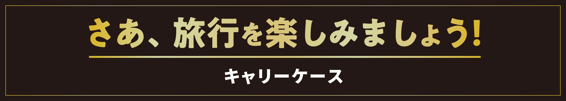 さあ、旅行を楽しみましょう！／キャリーケース