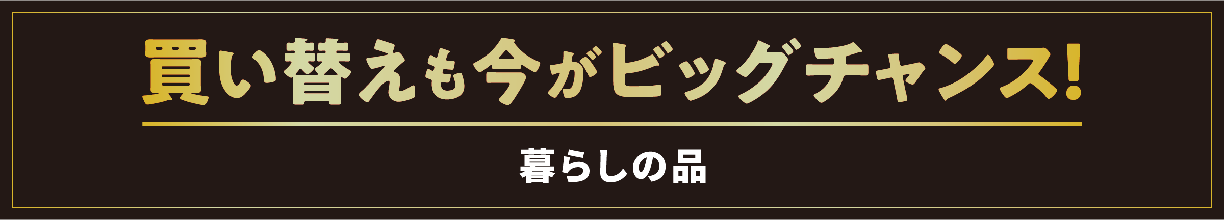買い替えも今がビッグチャンス！／暮らしの品