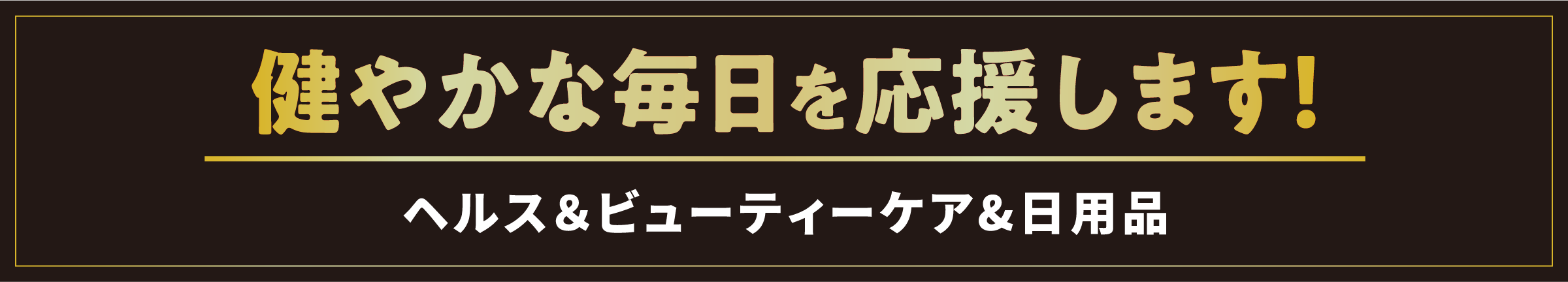 健やかな毎日を応援します！／ヘルス＆ビューティーケア日用品