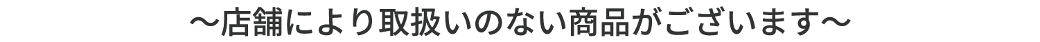 店舗により取扱いのない商品がございます