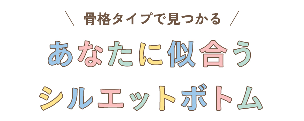 【骨格タイプで見つかる】あなたに似合う シルエットボトム