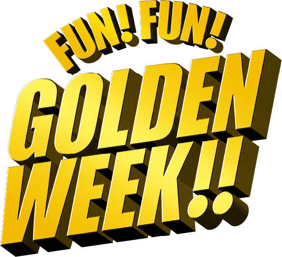 FUN!FUN!GOLDEN WEEK!