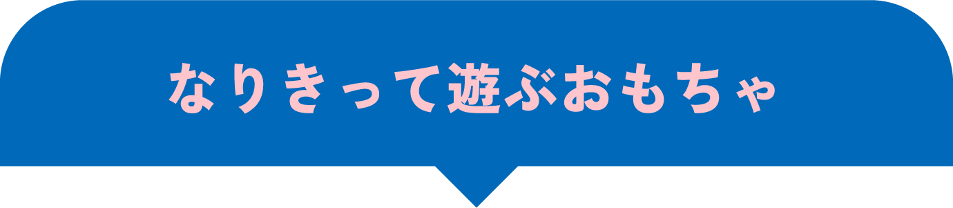 なりきって遊ぶおもちゃ