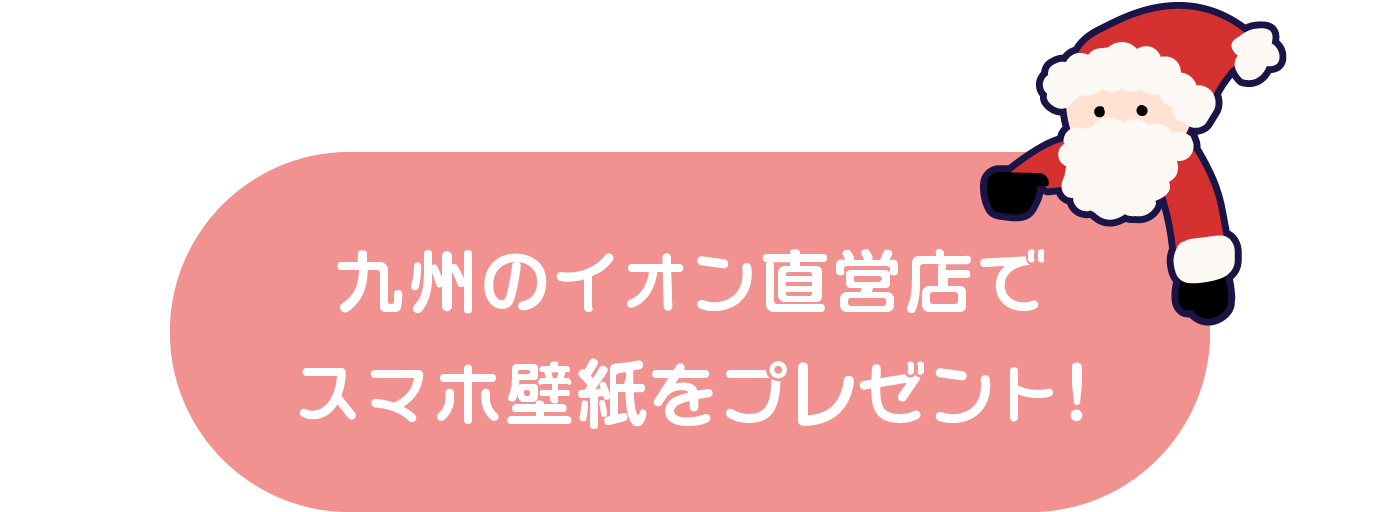 期間限定！九州のイオン直営店でスマホ壁紙をプレゼント！