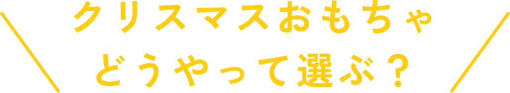 クリスマスおもちゃどうやって選ぶ？