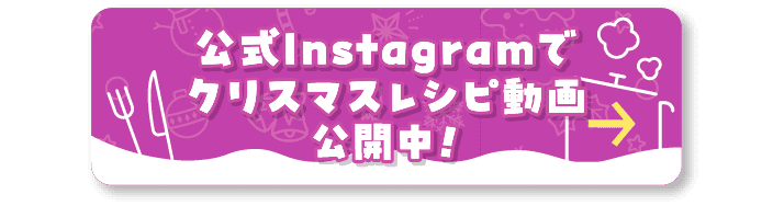 公式Instagramでクリスマスレシピ動画公開中！