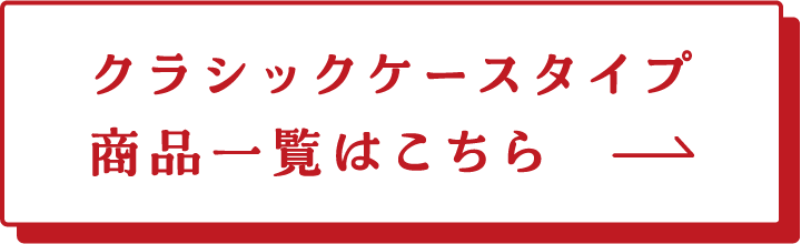 クラシックケースタイプ 商品一覧はこちら→