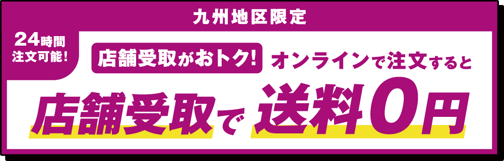 【九州地区限定】オンラインで注文すると店舗受け取りで送料0円
