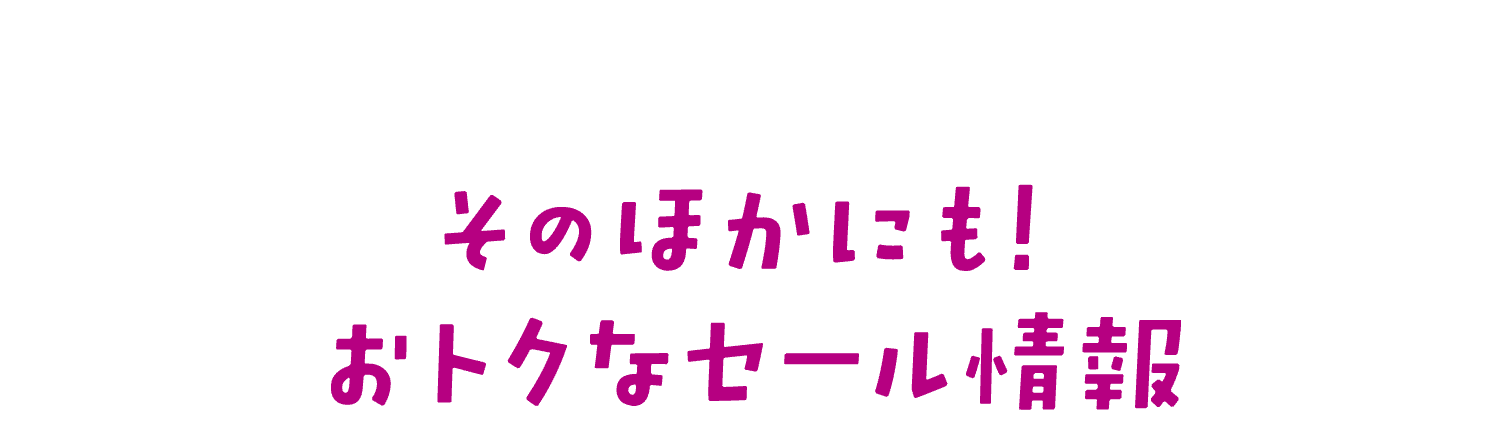 そのほかにも！おトクなセール情報
