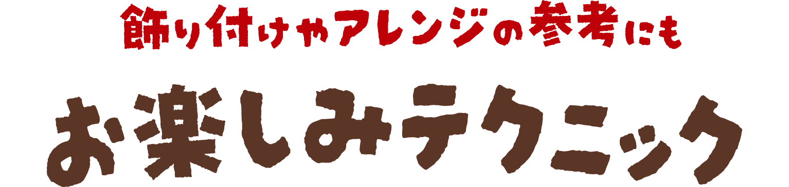飾り付けやアレンジの参考にも お楽しみテクニック