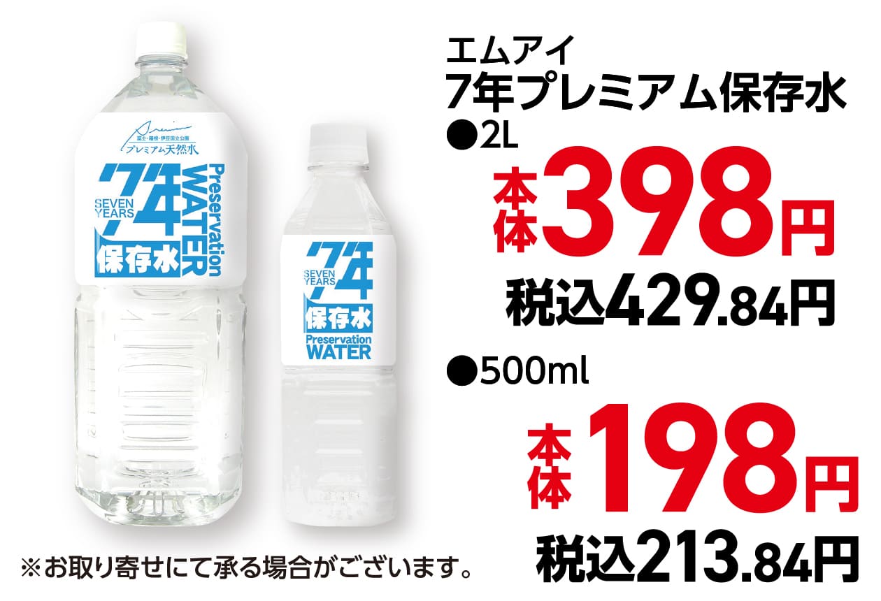 エムアイ７年プレミアム保存水 ●2L 本体398円 税込429.84円 ●500ml 本体198円 税込213.84円
