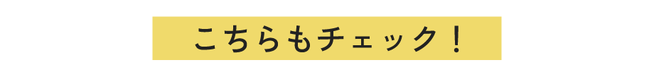 こちらもチェック！