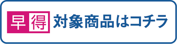 早得 対象商品はコチラ