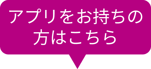 アプリをお持ちの方はこちら