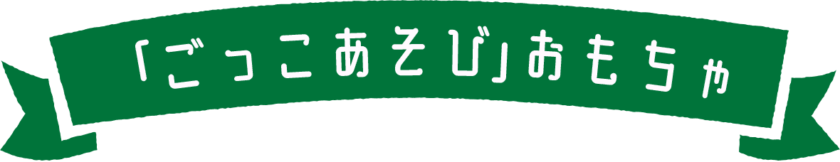 「ごっこあそび」おもちゃ